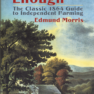 ten acres enough: the classic 1864 guide to independent farming by edmund morris