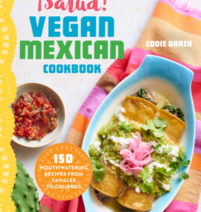 ¡salud! vegan mexican cookbook: 150 mouthwatering recipes from tamales to churros by eddie garza